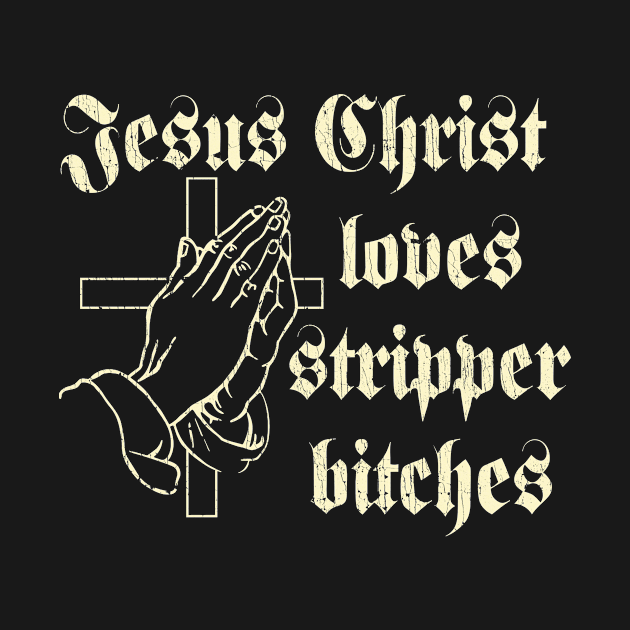 Jesus Christ Loves Stripper Bitches Christian by US GIFT