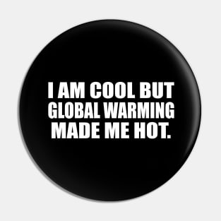 I am cool but global warming made me hot Pin