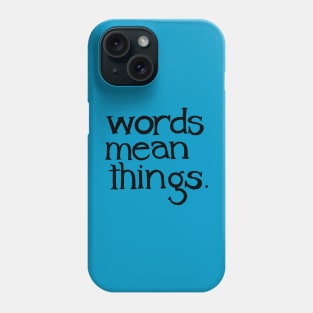 words mean things. Phone Case