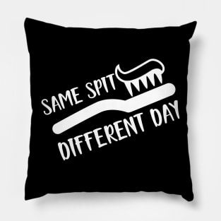 Dentist - Same spit Different day Pillow