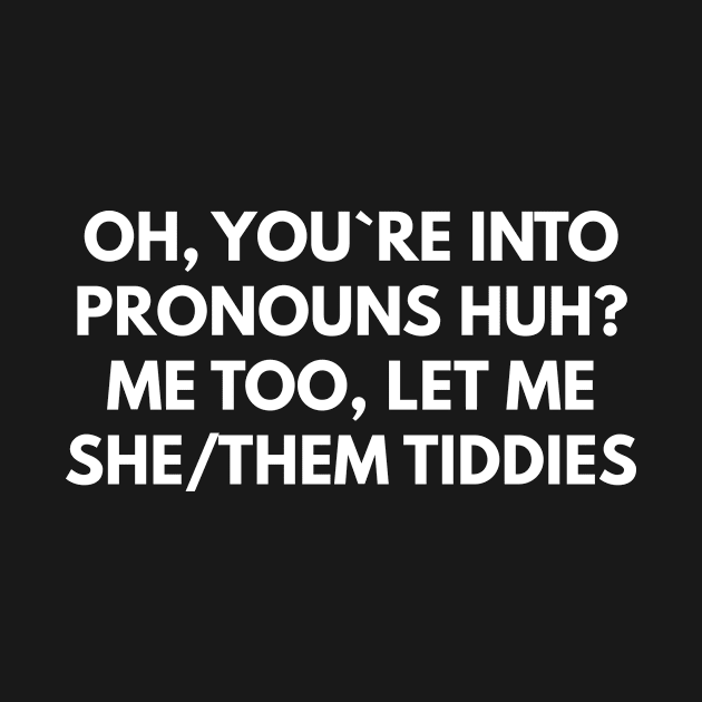 Oh, You`re Into Pronouns Huh Me Too, Let Me She/Them Tiddies by Express YRSLF