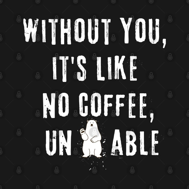 Without You, it's like no coffee, unbearable by Bellinna
