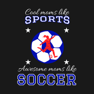 Cool Moms Like Sports Awesome Moms like Soccer - Funny Soccer T-Shirt