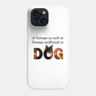 A house is not a home without a dog - Chihuahua oil painting word art Phone Case