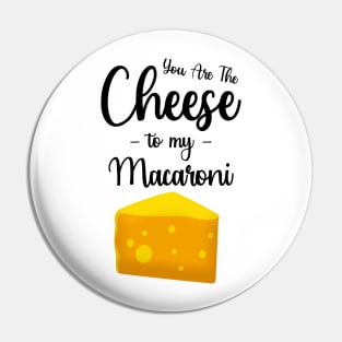 You Are The Cheese To My Macaroni Pin