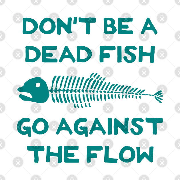 Don't Be A Dead Fish - Go Against The Flow (v18) by TimespunThreads