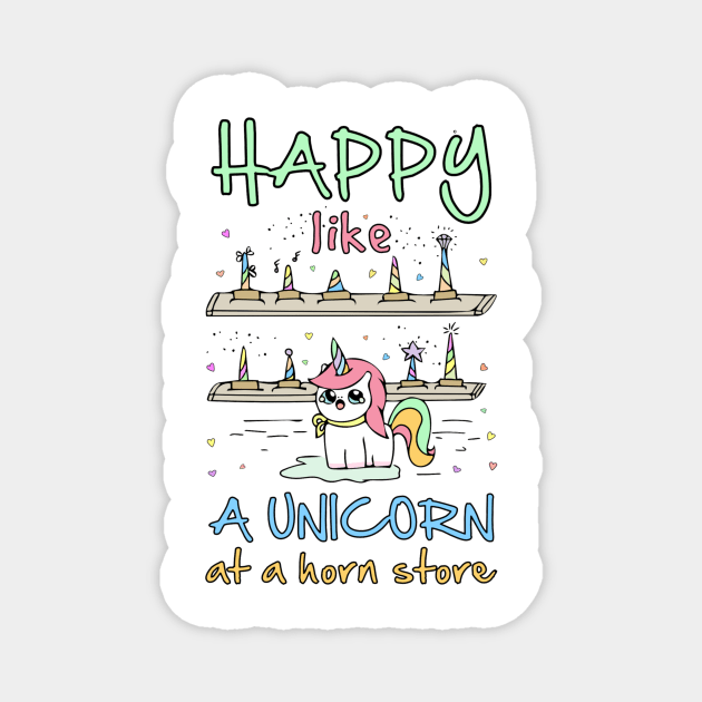 Happy Like a Unicorn at a Horn Store Magnet by DANPUBLIC