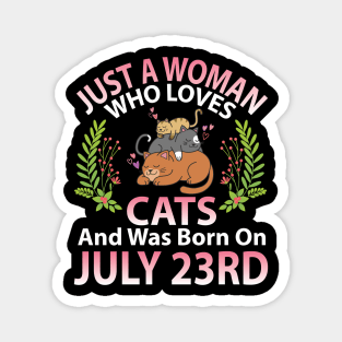 Just A Woman Who Loves Cats And Was Born On July 23rd Happy Me Nana Mommy Aunt Sister Wife Daughter Magnet
