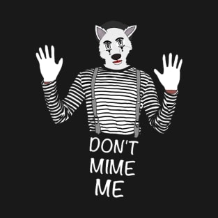 Don't Mime Me T-Shirt