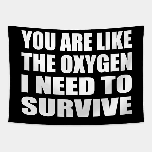 You are like the oxygen I need to survive. Tapestry by CRE4T1V1TY