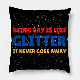 Being gay is like glitter, it never goes away Pillow