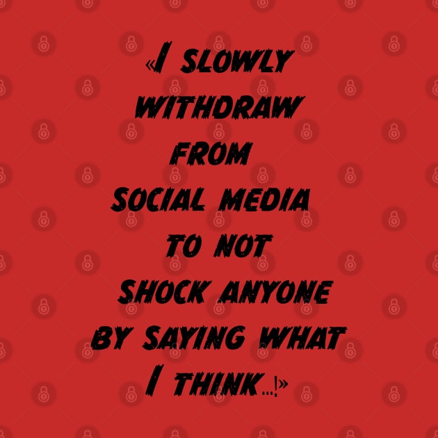 I slowly withdraw from social media to not shock anyone by saying what I think by rickylabellevie