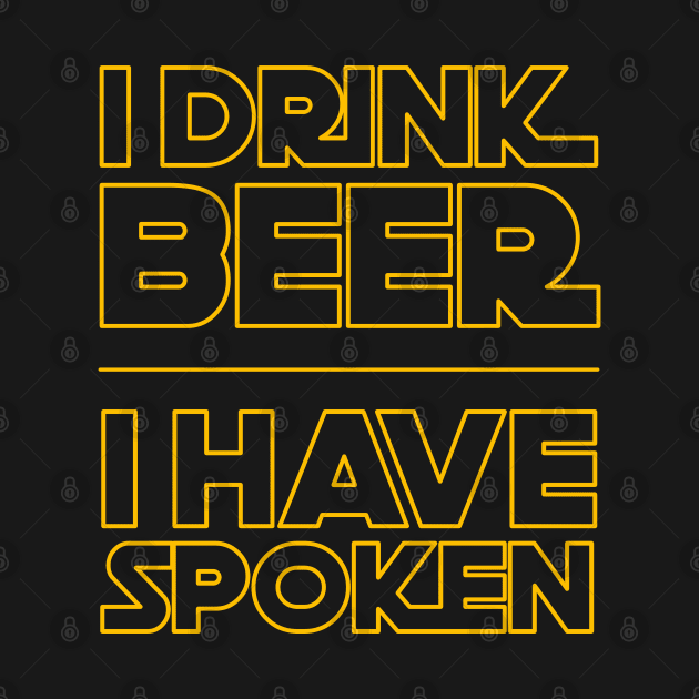 I Drink Beer I have Spoken by jplanet