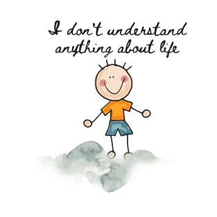I don't understand anything about life funny life quotes T-Shirt