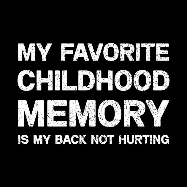 My Favorite Childhood Memory is My Back Not Hurting T-shirt by QuortaDira