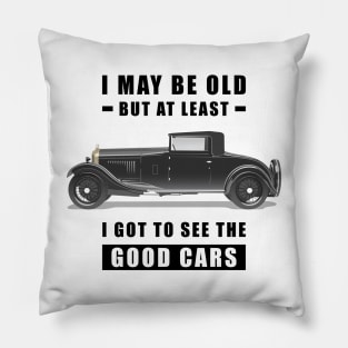 I May Be Old But At Least I Got To See The Good Cars - Funny Car Quote Pillow