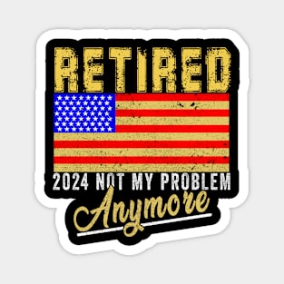 Retired 2024 Not my Problem Anymore Retirement America USA FLAG Magnet