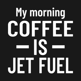 My Morning Coffee is Jet Fuel T-Shirt