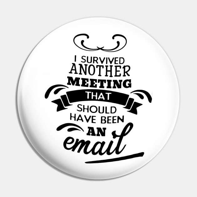 I Survived Another Meeting That Should Have Been An Email Pin by robinmooneyedesign