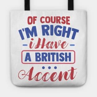 Of Course I'm Right I Have A British Accent Tote