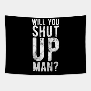 Will You Shut Up Man will you shut up man shut up man 2 Tapestry