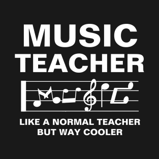 Music Teacher Like A Normal Teacher But Way Cooler Awesome Gift For Teachers Day To Your Music Teacher T-Shirt