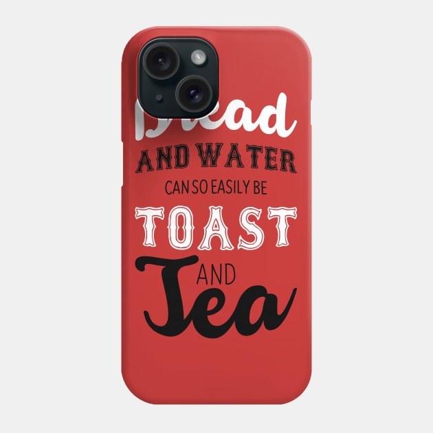 Bread and water can so easily be toast and tea Phone Case by nektarinchen