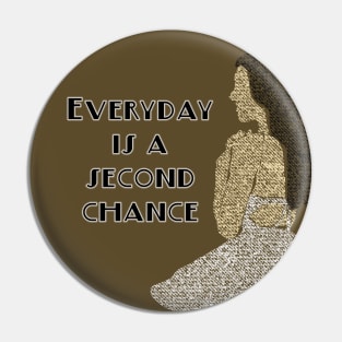 Everyday is a second chance Pin