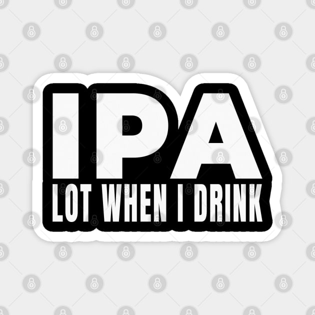 IPA lot when I drink Beer Brewery Brew Drinking Alcohol Magnet by Sassee Designs