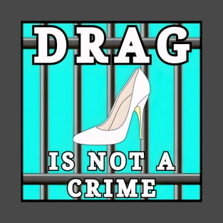 Drag Is Not A Crime T-Shirt