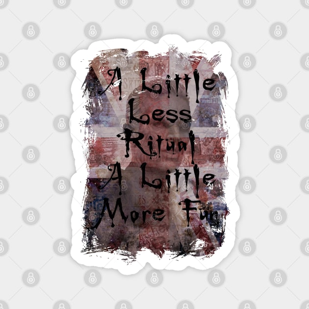 A Little Less Ritual - A Little More Fun Magnet by fanartdesigns