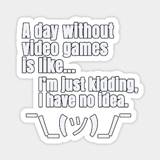 a day without video games is like just kidding i have no idea Magnet