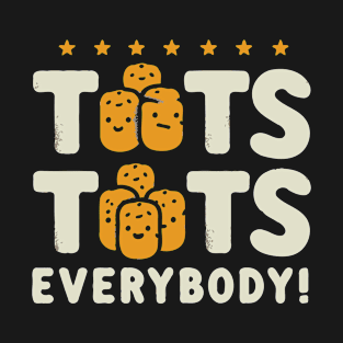 Tots Tots Everybody! T-Shirt