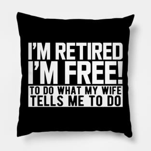 I'm retired I'm free! to do what my wife tells me to do w Pillow