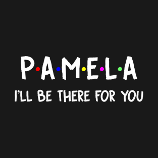 Pamela I'll Be There For You | Pamela FirstName | Pamela Family Name | Pamela Surname | Pamela Name T-Shirt