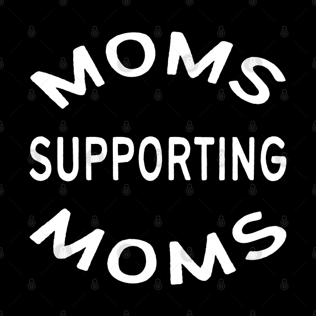 Moms Supporting Moms by MZeeDesigns