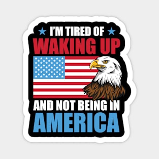 I'm Tired of Waking Up and Not Being in America Magnet