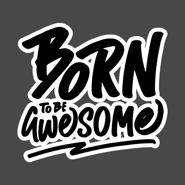 Born to be Awesome by unrefinedgraphics