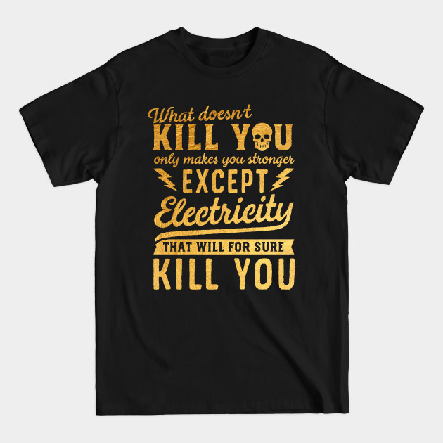 Discover GOLD EXCEPT ELECTRICITY KILL YOU - Electricity Will Kill You - T-Shirt