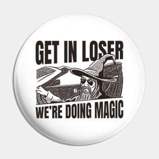 Get In Loser We're Doing Magic Parody Magician Pin