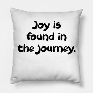 Joy is found in the journey. Pillow