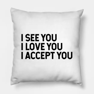 I See You I Love You I Accept You Pillow