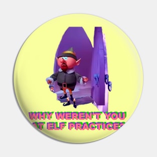 Why Weren't You At Elf Practice? Pin