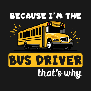 Because I'm The Bus Driver That's Why T-Shirt