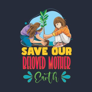 Earth Day - SAVE OUR BELOVED MOTHER EARTH T-Shirt