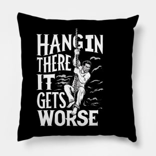 Hang In There It Gets Worse Pillow