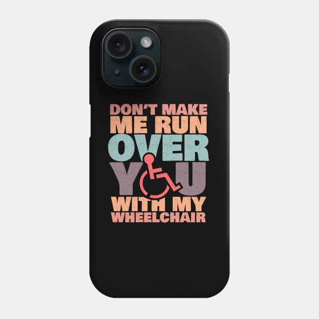 'Don't Make Me Run Over You' Funny Wheelchair Gift Phone Case by ourwackyhome