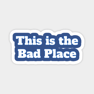 This Is The Bad Place Magnet