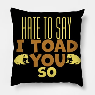 Hate To Say I Toad You So Pillow