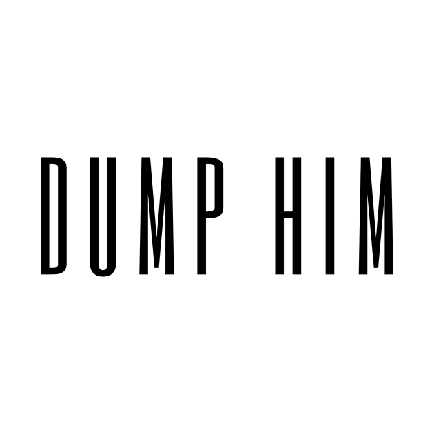 Dump him design by Tacocat and Friends